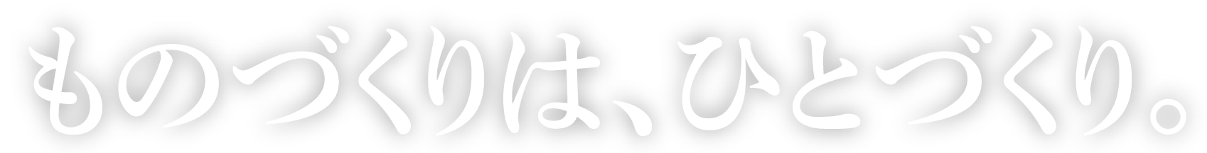 ものづくりは、ひとづくり。
